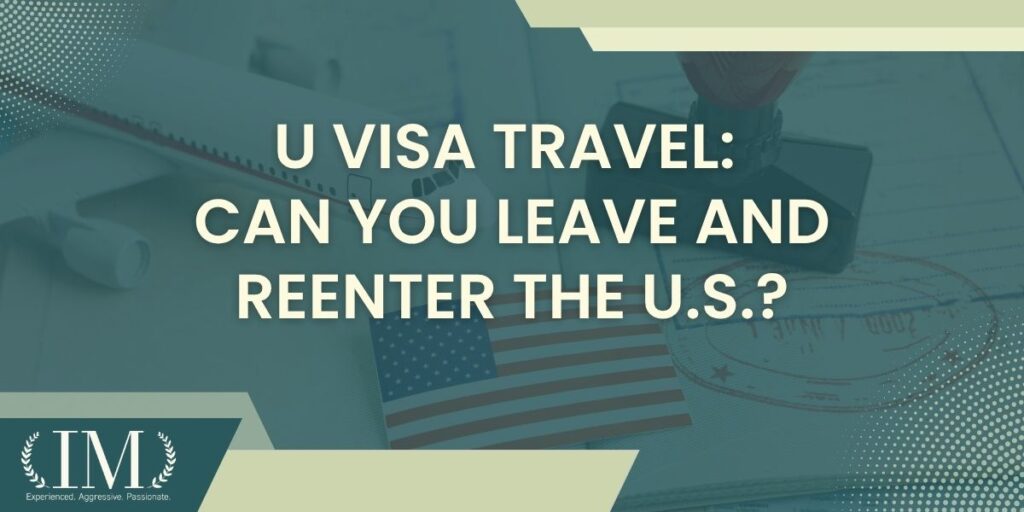Can you travel internationally with a U visa - U Visa Travel Can You Leave and Reenter the U.S. - Irene Mugambi Law
