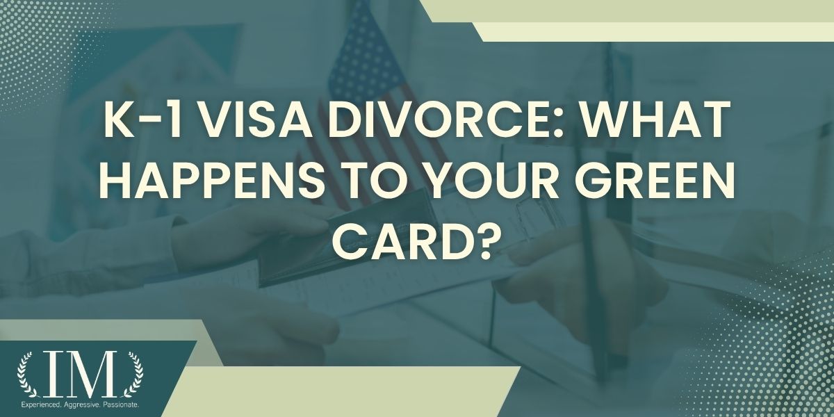 What happens if you get a divorce after getting a K-1 visa - K-1 Visa Divorce What Happens to Your Green Card - Irene Mugambi Law