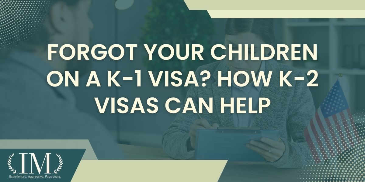 What to do if you forgot to include your children on the K-1 visa - Forgot Your Children on a K-1 Visa How K-2 Visas Can Help - Irene Mugambi Law